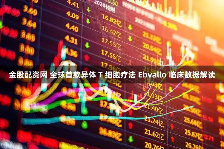 金股配资网 全球首款异体 T 细胞疗法 Ebvallo 临床数据解读